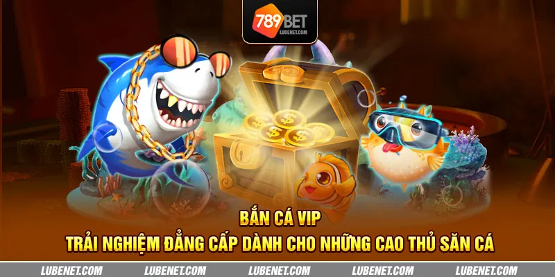Bắn cá VIP - Trải nghiệm đẳng cấp dành cho những cao thủ săn cá 7 ban ca vip trai nghiem dang cap danh cho nhung cao thu san ca 25 11zon