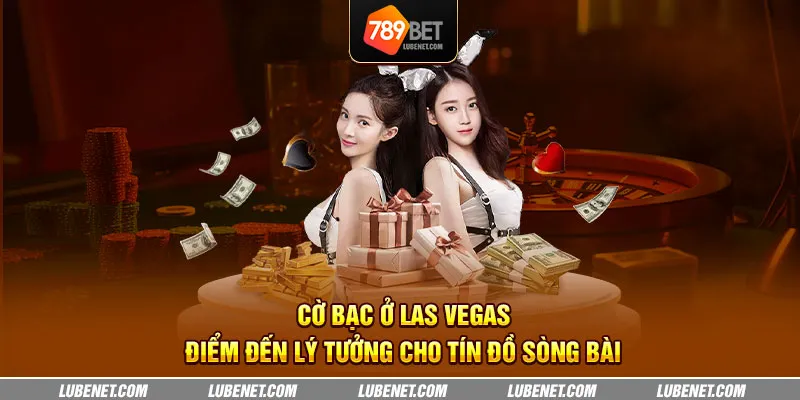 Cờ bạc ở Las Vegas - Điểm đến lý tưởng cho tín đồ Sòng bài 1 co bac o las vegas diem den ly tuong cho tin do song bai 27 11zon