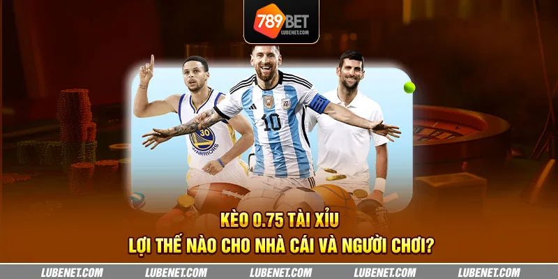 Kèo 0.75 tài xỉu - Lợi thế nào cho nhà cái và người chơi? 1 keo 0.75 tai xiu loi the nao cho nha cai va nguoi choi 12 11zon