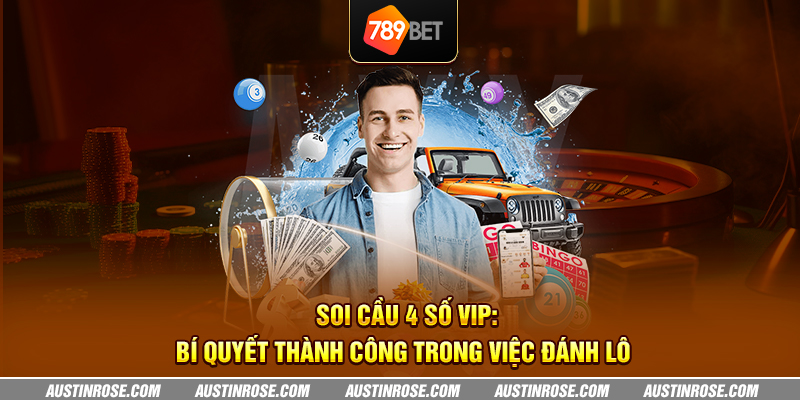 soi cau 4 so vip bi quyet thanh cong trong viec danh lo