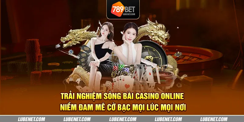 trai nghiem song bai casino online ΓCo niem dam me co bac moi luc moi noi 23