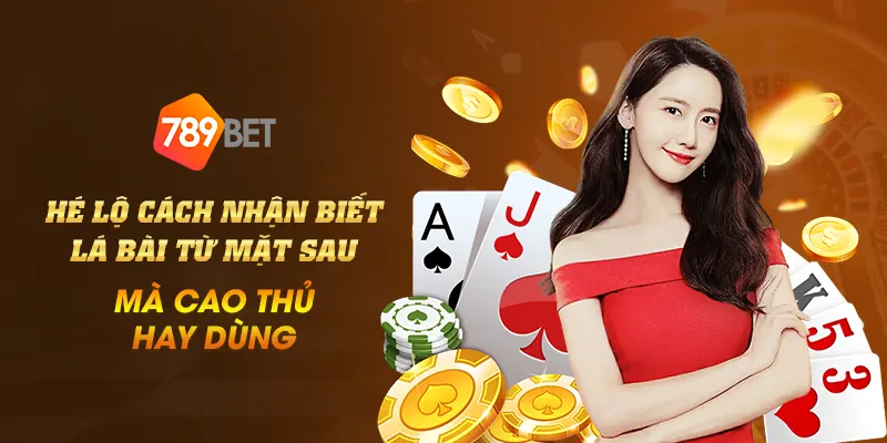 Hé lộ cách nhận biết lá bài từ mặt sau mà cao thủ hay dùng 10 anh dai dien He lo cach nhan biet la bai tu mat sau ma cao thu hay dung