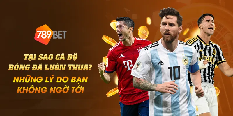 Tại sao cá độ bóng đá luôn thua? Những lý do bạn không ngờ tới 1 anh dai dien Tai sao ca do bong da luon thua Nhung ly do ban khong ngo toi