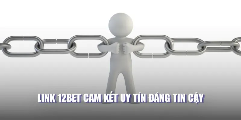 Link 12BET cam kết uy tín đáng tin cậy