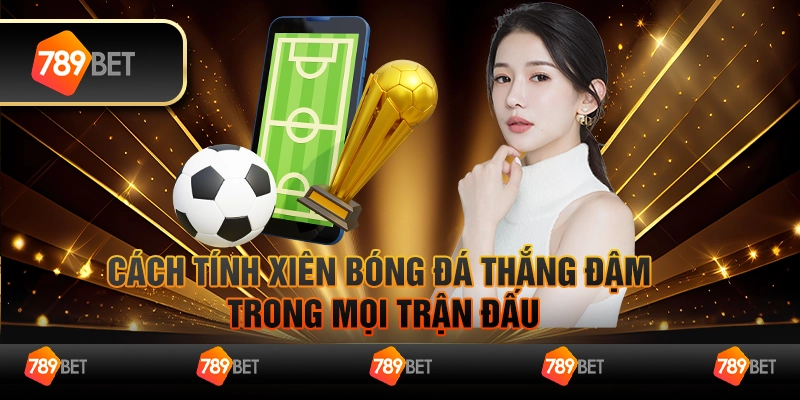 03 Cach tinh xien bong da thang dam trong moi tran dau