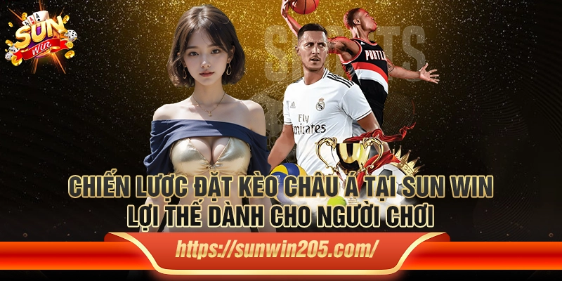 Chiến lược đặt kèo châu Á tại Sun win – Lợi thế dành cho người chơi 2 Chiến lược đặt kèo châu Á tại Sun win – Lợi thế dành cho người chơi