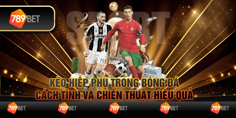 Kèo hiệp phụ trong bóng đá - Cách tính và chiến thuật hiệu quả