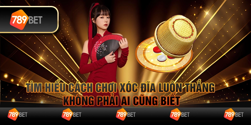 Tìm hiểu cách chơi xóc đĩa luôn thắng không phải ai cũng biết