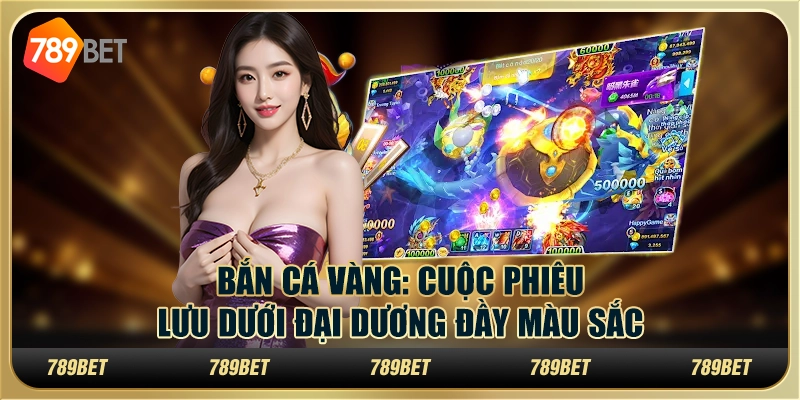 Bắn cá vàng: Cuộc phiêu lưu dưới đại dương đầy màu sắc