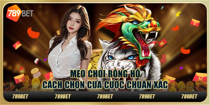 Mẹo chơi Rồng Hổ - Cách chọn cửa cược chuẩn xác 1 Mẹo chơi Rồng Hổ - Cách chọn cửa cược chuẩn xác