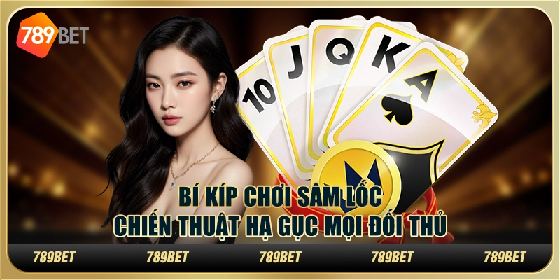 Bí kíp chơi sâm lốc – Chiến thuật hạ gục mọi đối thủ tại 789Bet