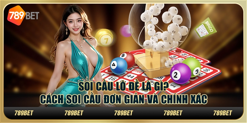 Soi cầu lô đề là gì? Cách soi cầu đơn giản và chính xác