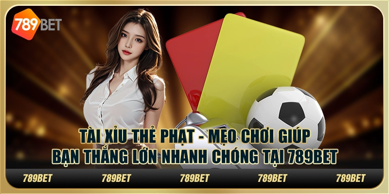 Tài xỉu thẻ phạt - Mẹo chơi giúp bạn thắng lớn nhanh chóng tại 789Bet 3 Tài xỉu thẻ phạt - Mẹo chơi giúp bạn thắng lớn nhanh chóng tại 789Bet