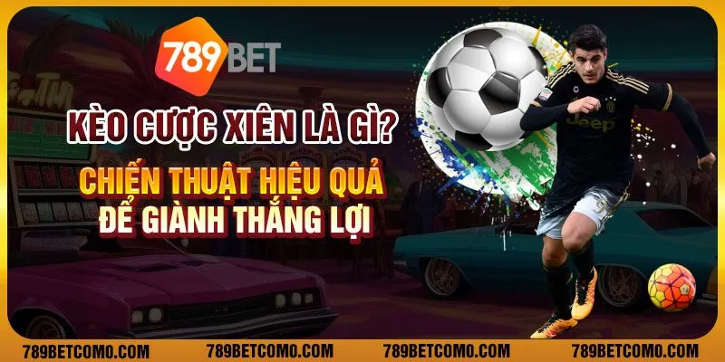 Kèo cược xiên là gì? Chiến thuật hiệu quả để giành thắng lợi 1 Kèo cược xiên là gì? Chiến thuật hiệu quả để giành thắng lợi