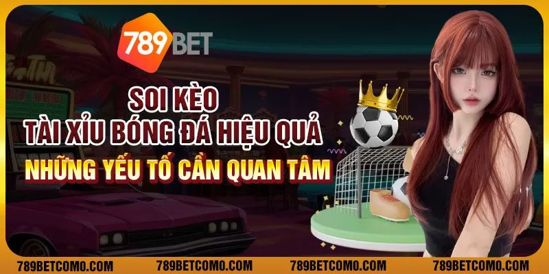 Soi kèo tài xỉu bóng đá hiệu quả – Những yếu tố cần quan tâm