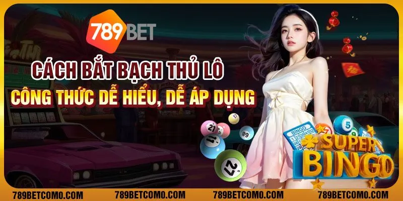 Cách bắt bạch thủ lô - Công thức dễ hiểu, dễ áp dụng