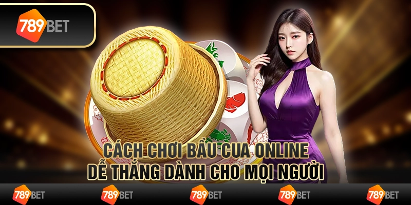 Cách chơi bầu cua online dễ thắng dành cho mọi người 1 Cách chơi bầu cua online dễ thắng dành cho mọi người