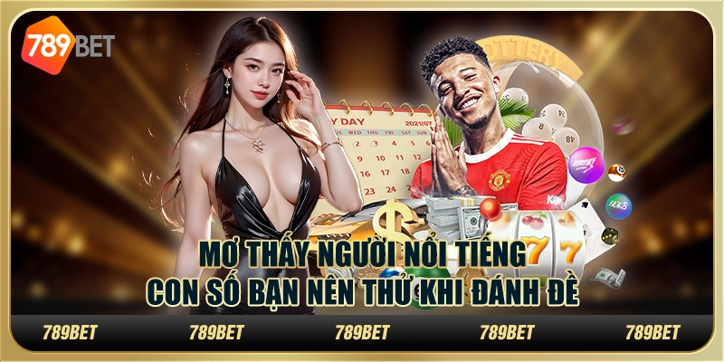 Mơ thấy người nổi tiếng: Con số bạn nên thử khi đánh đề