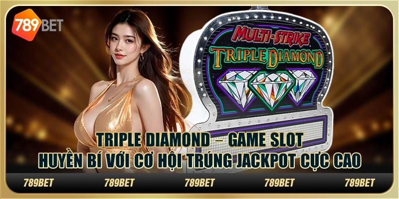 Triple Diamond – Game slot huyền bí với cơ hội trúng jackpot cực cao