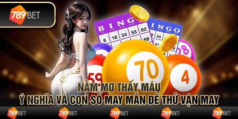 Nằm mơ thấy máu – Ý nghĩa và con số may mắn để thử vận may 1 Nằm mơ thấy máu – Ý nghĩa và con số may mắn để thử vận may