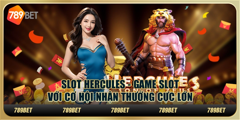 Slot Hercules - Game slot với cơ hội nhận thưởng cực lớn