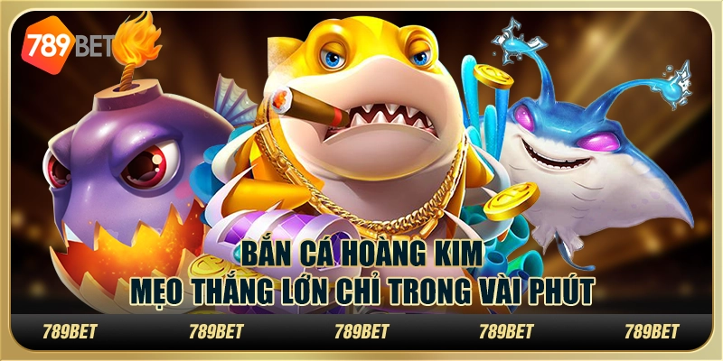 Bắn Cá Hoàng Kim: Mẹo thắng lớn tại 789Bet chỉ trong vài phút 7 Bắn Cá Hoàng Kim: Mẹo thắng lớn tại 789Bet chỉ trong vài phút