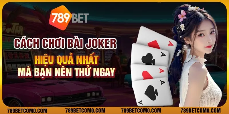 Cách chơi bài Joker hiệu quả nhất mà bạn nên thử ngay 1 Cách chơi bài Joker hiệu quả nhất mà bạn nên thử ngay