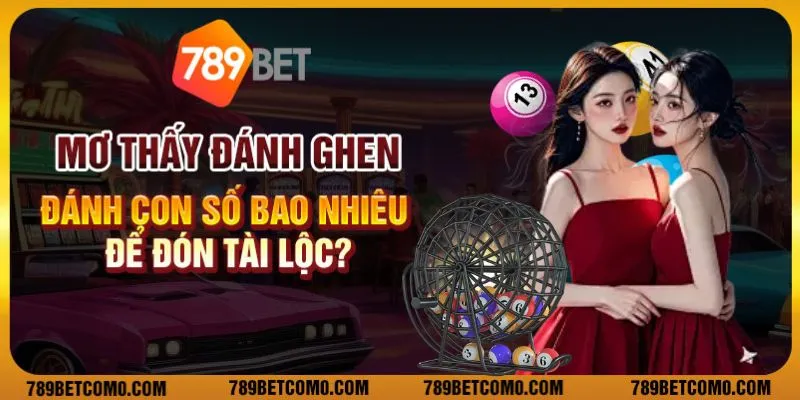 Mơ thấy đánh ghen - Đánh con số bao nhiêu để đón tài lộc? 1 Mơ thấy đánh ghen - Đánh con số bao nhiêu để đón tài lộc?