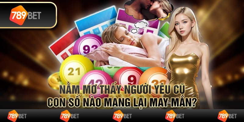Nằm mơ thấy người yêu cũ: Con số nào mang lại may mắn?