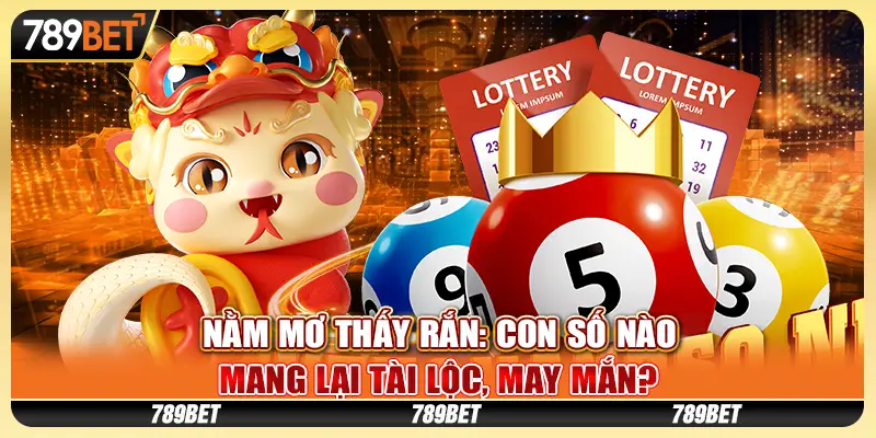 Nằm mơ thấy rắn: Con số nào mang lại tài lộc, may mắn? 1 Nằm mơ thấy rắn: Con số nào mang lại tài lộc, may mắn?