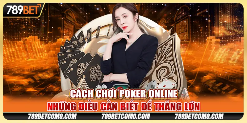 Cách chơi Poker online: Những điều cần biết để thắng lớn 1 Cách chơi Poker online: Những điều cần biết để thắng lớn