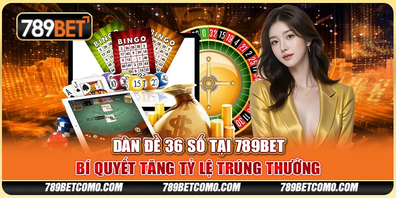 Dàn đề 36 số tại 789Bet - Bí quyết tăng tỷ lệ trúng thưởng 9 Dàn đề 36 số tại 789Bet - Bí quyết tăng tỷ lệ trúng thưởng