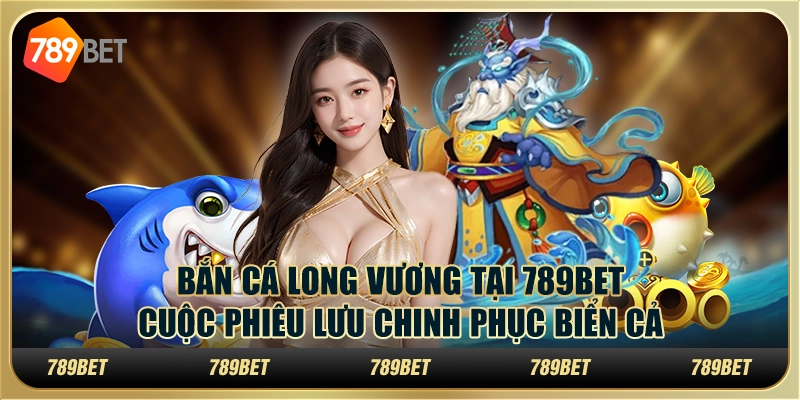 Bắn cá long vương tại 789Bet: Cuộc phiêu lưu chinh phục biển cả 6 Bắn cá long vương tại 789Bet: Cuộc phiêu lưu chinh phục biển cả