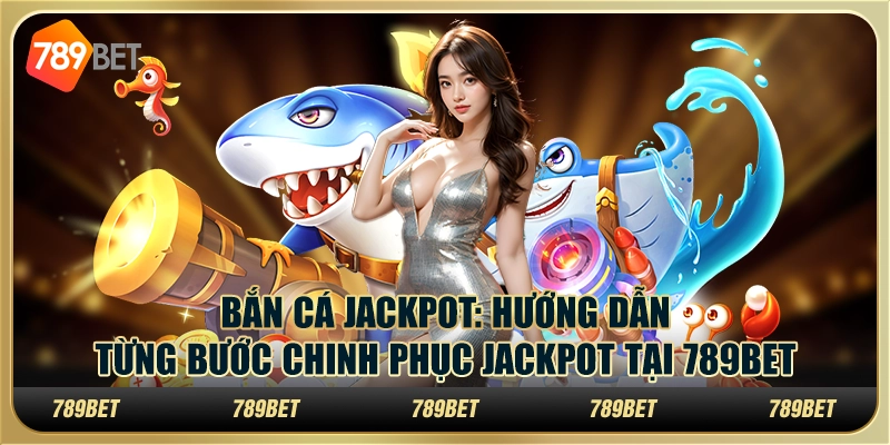 Bắn Cá Jackpot: Hướng dẫn từng bước chinh phục jackpot tại 789Bet 1 Bắn Cá Jackpot: Hướng dẫn từng bước chinh phục jackpot tại 789Bet