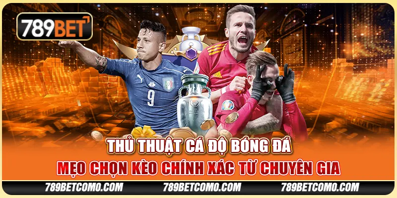 Thủ thuật cá độ bóng đá - Mẹo chọn kèo chính xác từ chuyên gia