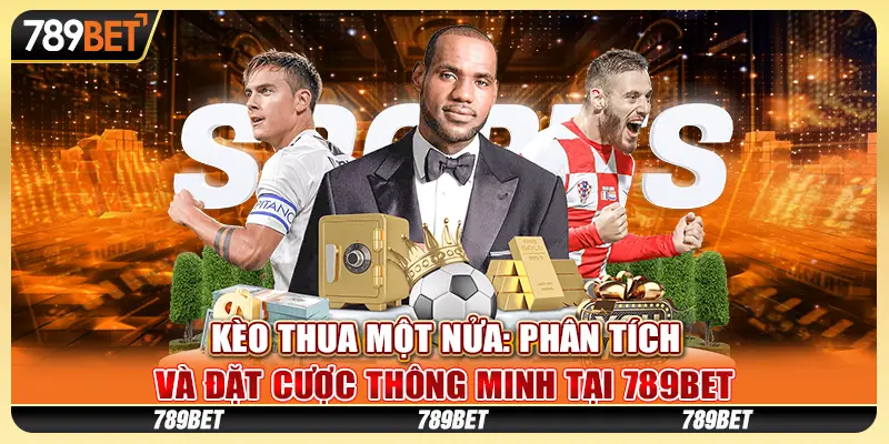 Kèo thua một nửa: Phân tích và đặt cược thông minh tại 789Bet