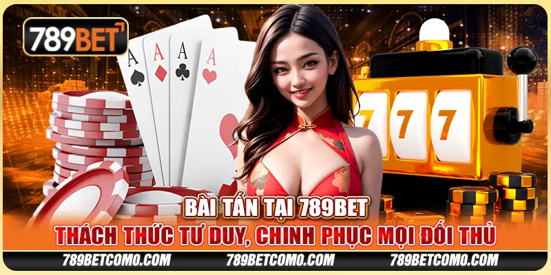 Bài tấn tại 789Bet - Thách thức tư duy, chinh phục mọi đối thủ