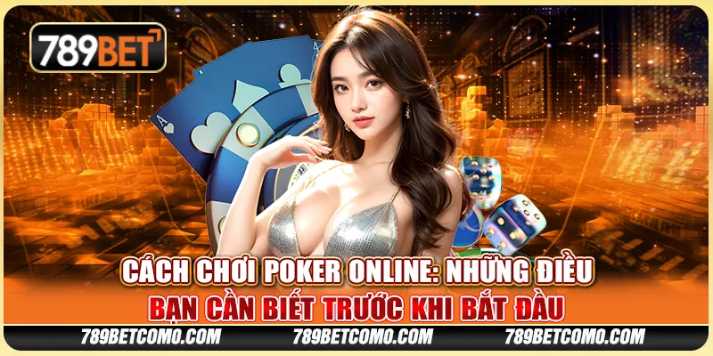 Cách chơi Poker online: Những điều bạn cần biết trước khi bắt đầu 1 Cách chơi Poker online: Những điều bạn cần biết trước khi bắt đầu