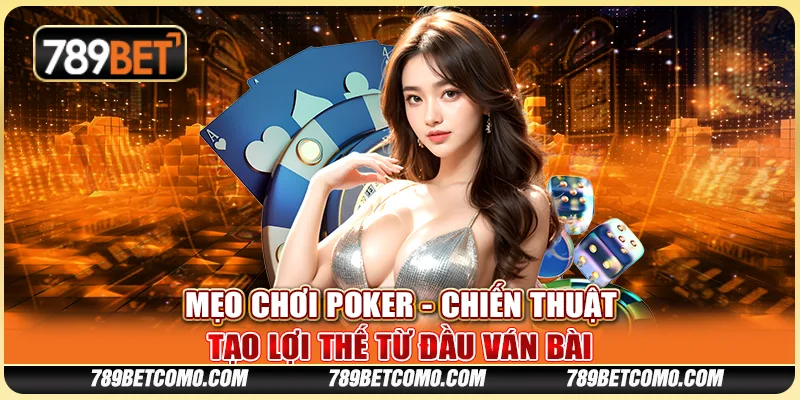 Mẹo chơi Poker - Chiến thuật tạo lợi thế từ đầu ván bài 1 Mẹo chơi Poker - Chiến thuật tạo lợi thế từ đầu ván bài