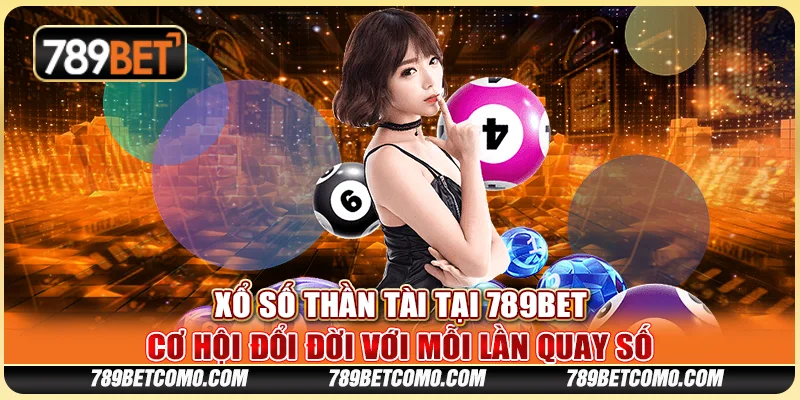 Xổ số thần tài tại 789Bet - Cơ hội đổi đời với mỗi lần quay số