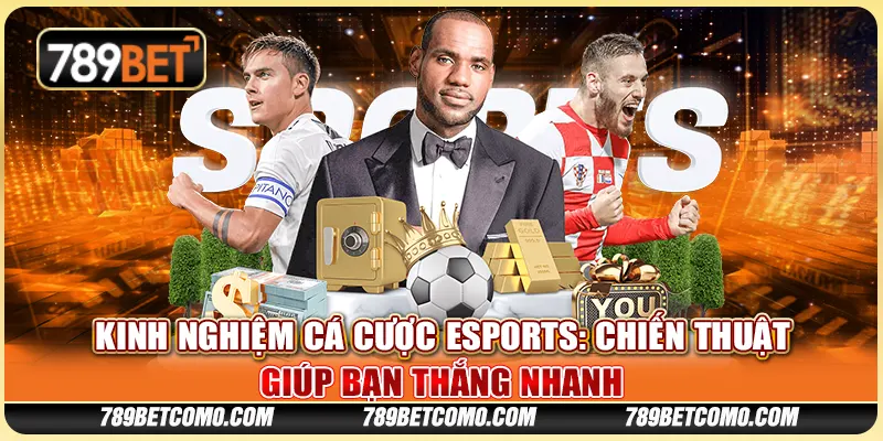 Kinh nghiệm cá cược Esports: Chiến thuật giúp bạn thắng nhanh