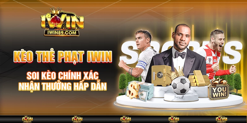 Kèo Thẻ Phạt IWIN - Soi Kèo Chính Xác, Nhận Thưởng Hấp Dẫn