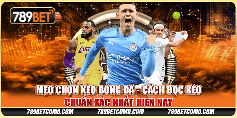 Mẹo chọn kèo bóng đá - Cách đọc kèo chuẩn xác nhất hiện nay