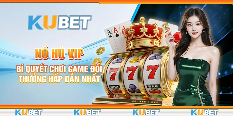 Nổ Hũ Vip - Bí Quyết Chơi Game Đổi Thưởng Hấp Dẫn Nhất 1 no-hu-vip-bi-quyet-choi-game-doi-thuong-hap-dan-nhat