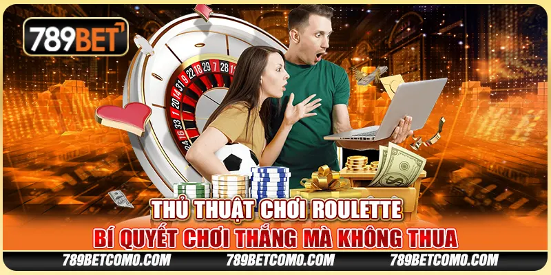 Thủ thuật chơi Roulette: Bí quyết chơi thắng mà không thua