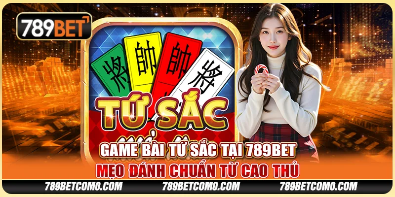 Game bài Tứ Sắc tại 789Bet - Mẹo đánh chuẩn từ cao thủ