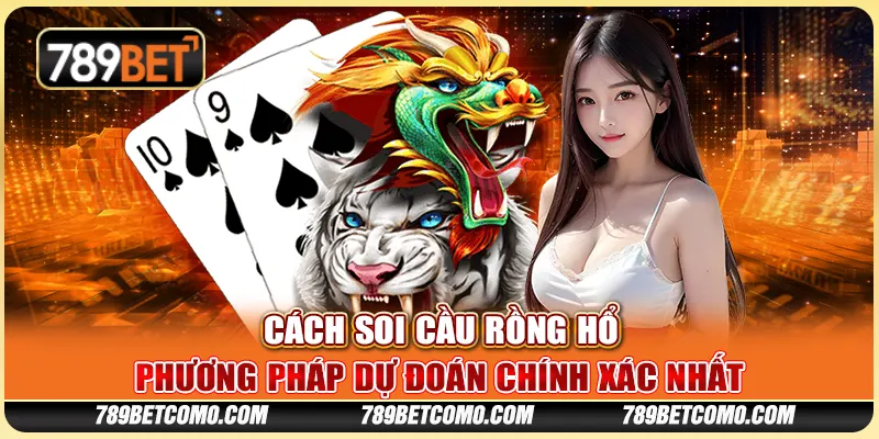 Cách soi cầu Rồng Hổ - Phương pháp dự đoán chính xác nhất 1 Cách soi cầu Rồng Hổ - Phương pháp dự đoán chính xác nhất
