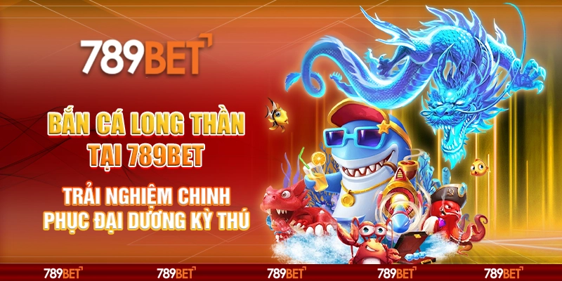 Bắn cá long thần tại 789Bet: Trải nghiệm chinh phục đại dương kỳ thú 2 5 ban ca long than tai 789bet trai nghiem chinh phuc dai duong ky thu