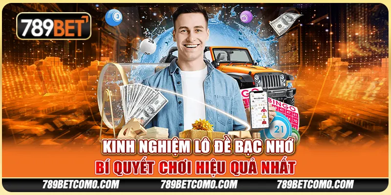 Kinh nghiệm lô đề bạc nhớ - Bí quyết chơi hiệu quả nhất