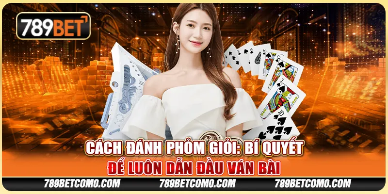 Cách đánh Phỏm giỏi: Bí quyết để luôn dẫn đầu ván bài 1 Cách đánh Phỏm giỏi: Bí quyết để luôn dẫn đầu ván bài
